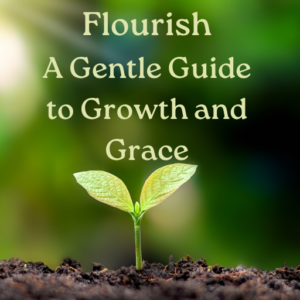 Flourish - A Gentle Guide to Growth and Grace